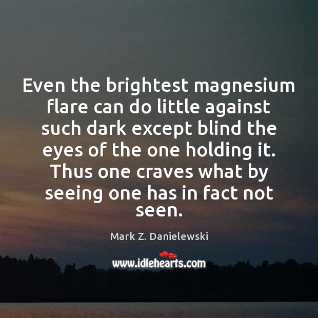 Even the brightest magnesium flare can do little against such dark except Mark Z. Danielewski Picture Quote