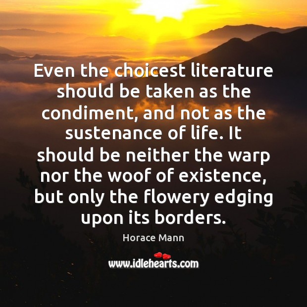 Even the choicest literature should be taken as the condiment, and not Horace Mann Picture Quote