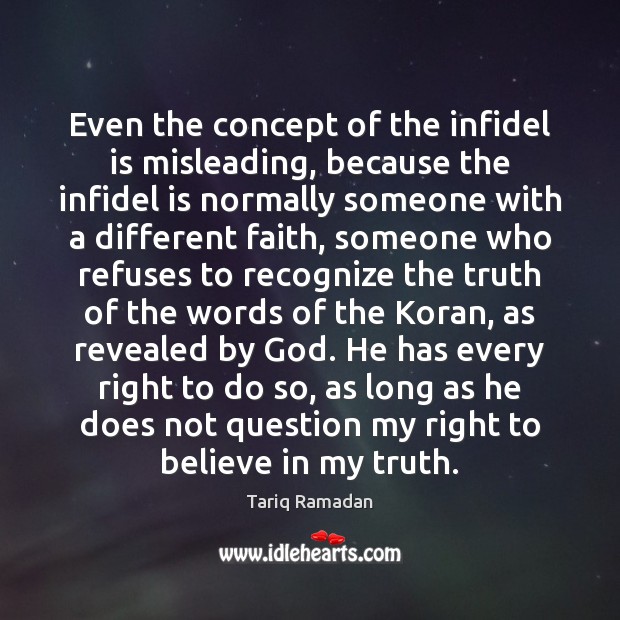 Even the concept of the infidel is misleading, because the infidel is Tariq Ramadan Picture Quote