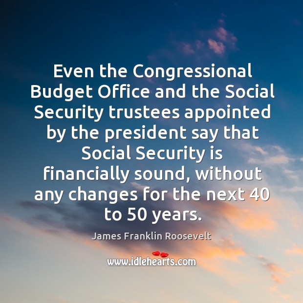 Even the congressional budget office and the social security trustees appointed by the president James Franklin Roosevelt Picture Quote