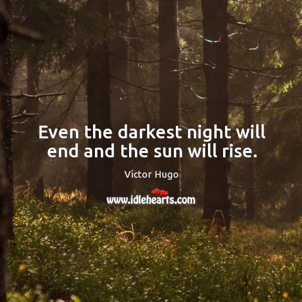 Even the darkest night will end and the sun will rise. Victor Hugo Picture Quote