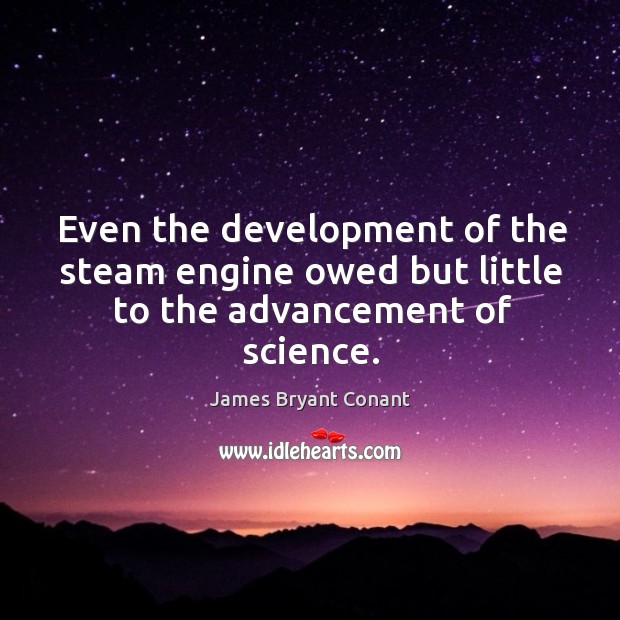 Even the development of the steam engine owed but little to the advancement of science. Image