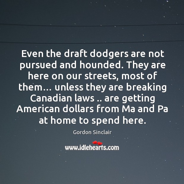 Even the draft dodgers are not pursued and hounded. Gordon Sinclair Picture Quote