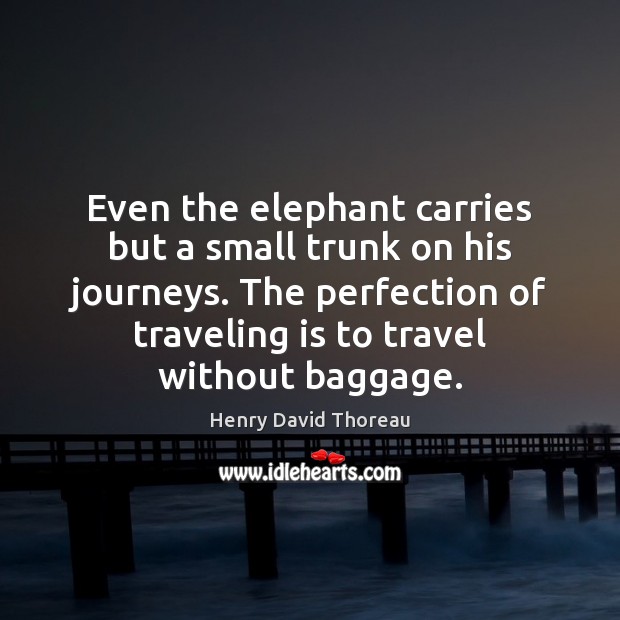 Even the elephant carries but a small trunk on his journeys. The Travel Quotes Image