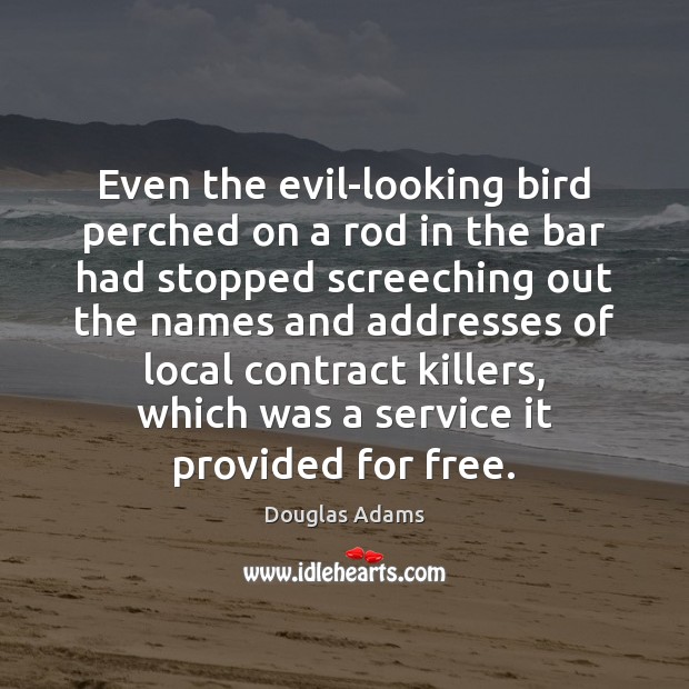 Even the evil-looking bird perched on a rod in the bar had Douglas Adams Picture Quote