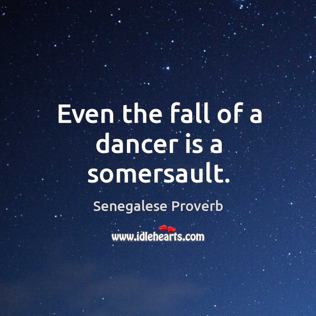 Even the fall of a dancer is a somersault. Senegalese Proverbs Image