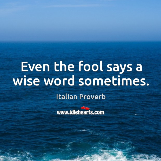 Even the fool says a wise word sometimes. Image