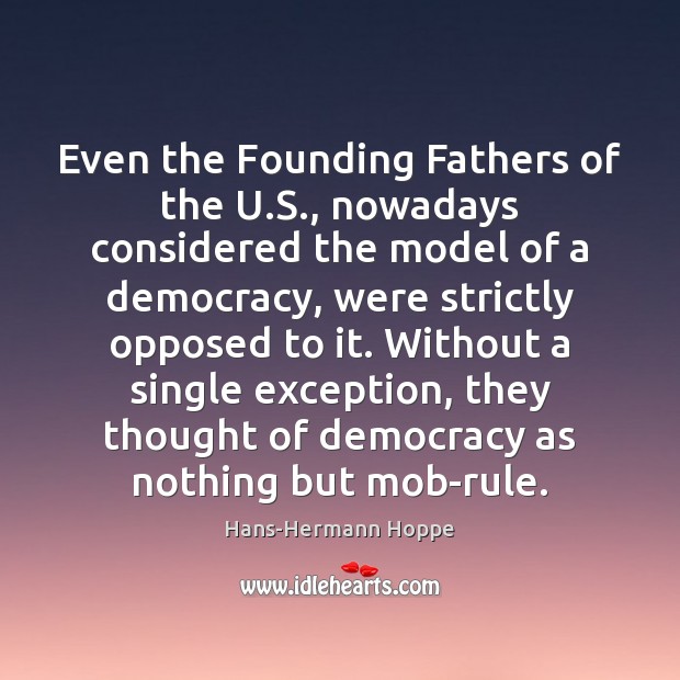 Even the Founding Fathers of the U.S., nowadays considered the model Hans-Hermann Hoppe Picture Quote