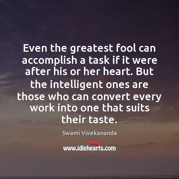 Even the greatest fool can accomplish a task if it were after Swami Vivekananda Picture Quote