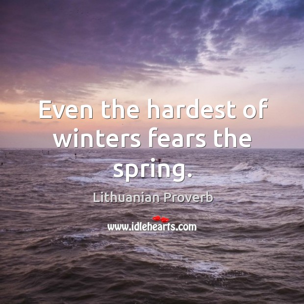 Even the hardest of winters fears the spring. Image