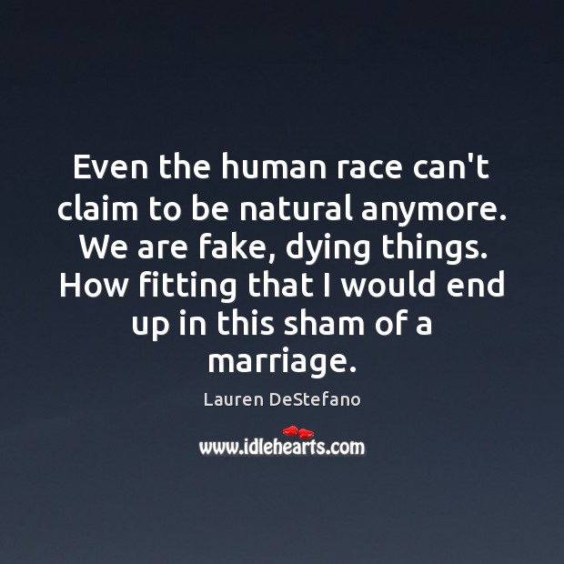 Even the human race can’t claim to be natural anymore. We are Lauren DeStefano Picture Quote