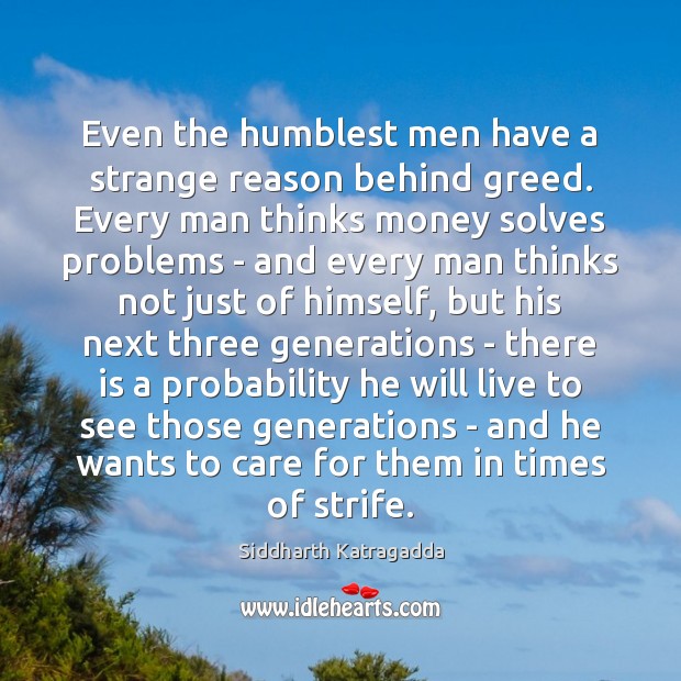 Even the humblest men have a strange reason behind greed. Every man Siddharth Katragadda Picture Quote