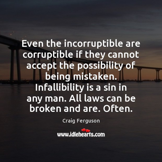 Even the incorruptible are corruptible if they cannot accept the possibility of Craig Ferguson Picture Quote