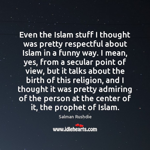 Even the Islam stuff I thought was pretty respectful about Islam in Image