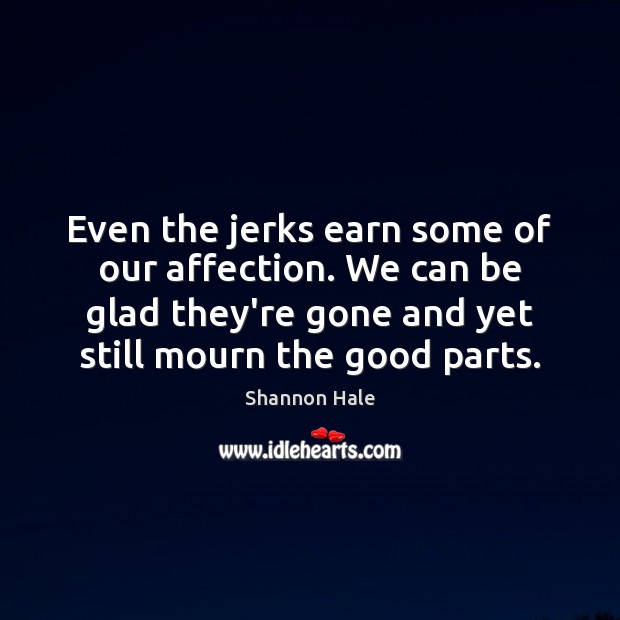 Even the jerks earn some of our affection. We can be glad Shannon Hale Picture Quote