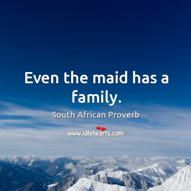 Even the maid has a family. South African Proverbs Image