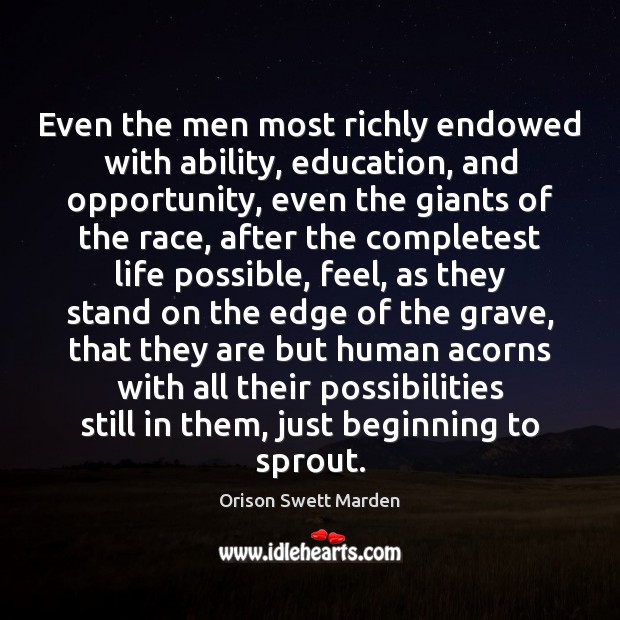 Even the men most richly endowed with ability, education, and opportunity, even Orison Swett Marden Picture Quote