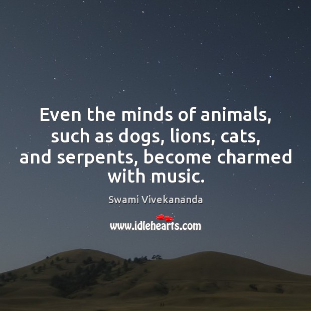 Even the minds of animals, such as dogs, lions, cats, and serpents, Swami Vivekananda Picture Quote