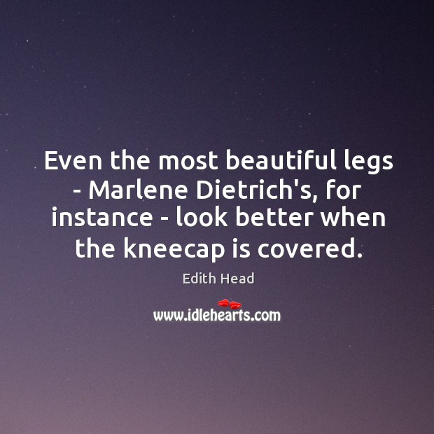 Even the most beautiful legs – Marlene Dietrich’s, for instance – look Edith Head Picture Quote