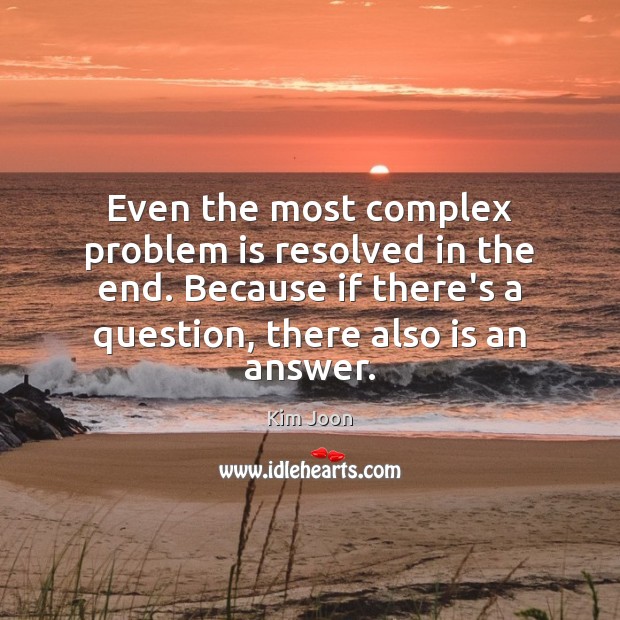 Even the most complex problem is resolved in the end. Because if Kim Joon Picture Quote