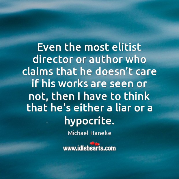 Even the most elitist director or author who claims that he doesn’t Michael Haneke Picture Quote