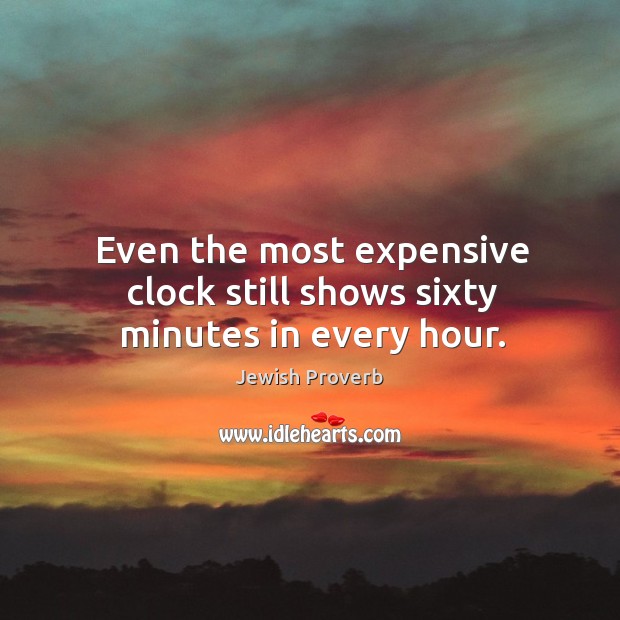 Even the most expensive clock still shows sixty minutes in every hour. Jewish Proverbs Image