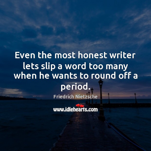 Even the most honest writer lets slip a word too many when he wants to round off a period. Image
