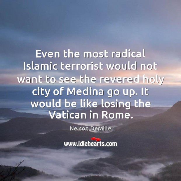 Even the most radical Islamic terrorist would not want to see the Nelson DeMille Picture Quote