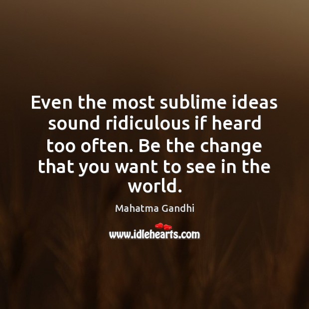 Even the most sublime ideas sound ridiculous if heard too often. Be Image