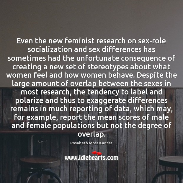 Even the new feminist research on sex-role socialization and sex differences has Rosabeth Moss Kanter Picture Quote