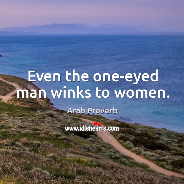 Even the one-eyed man winks to women. Arab Proverbs Image