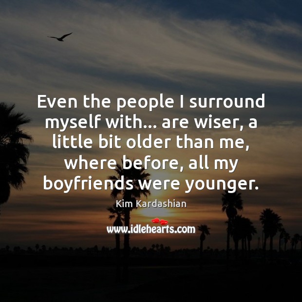 Even the people I surround myself with… are wiser, a little bit Kim Kardashian Picture Quote