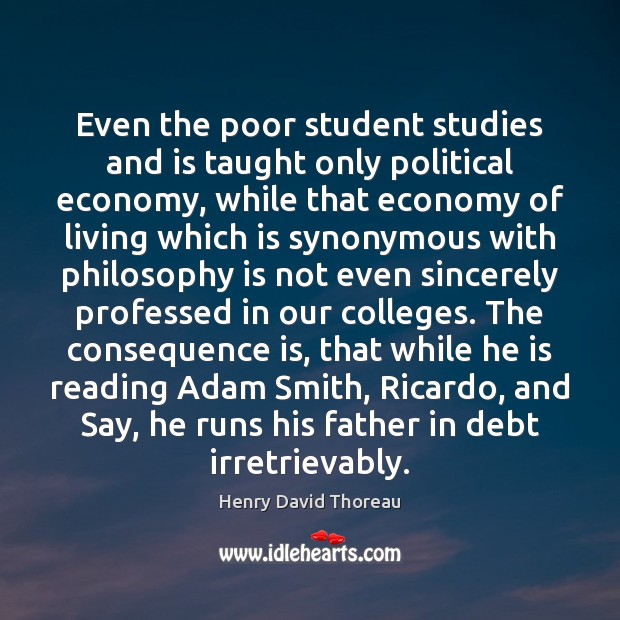 Even the poor student studies and is taught only political economy, while 