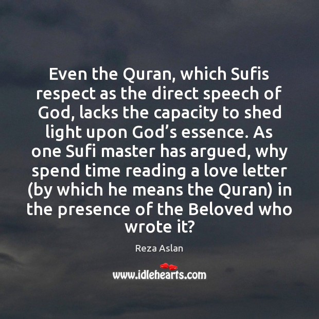 Even the Quran, which Sufis respect as the direct speech of God, Reza Aslan Picture Quote