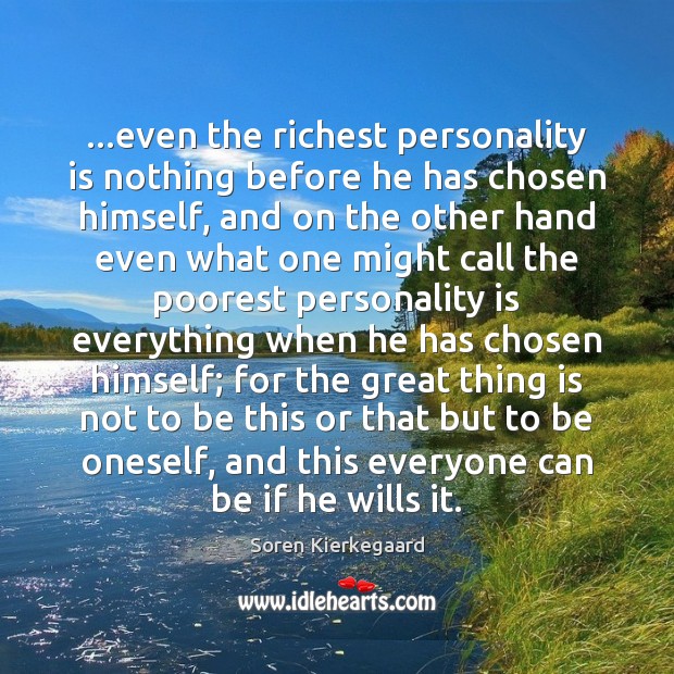 …even the richest personality is nothing before he has chosen himself, and Soren Kierkegaard Picture Quote