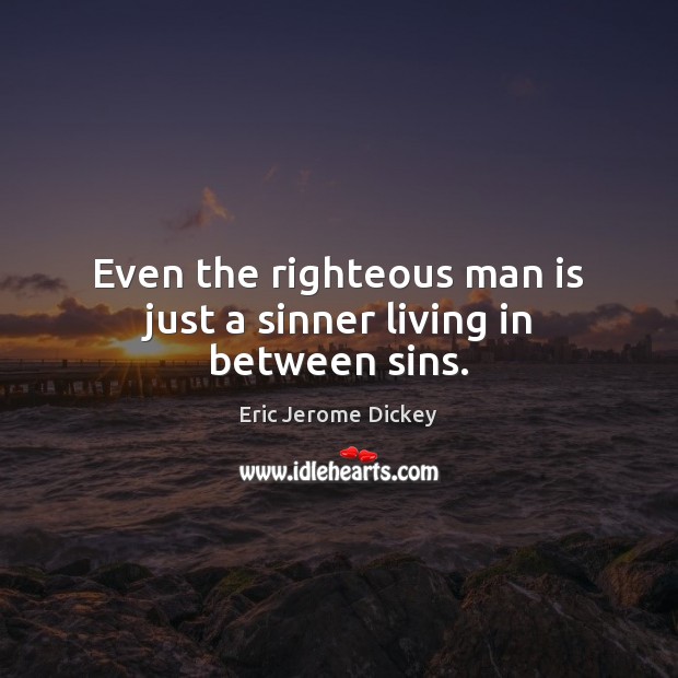 Even the righteous man is just a sinner living in between sins. Image