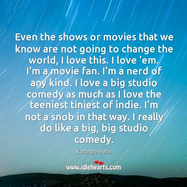 Even the shows or movies that we know are not going to Kathryn Hahn Picture Quote