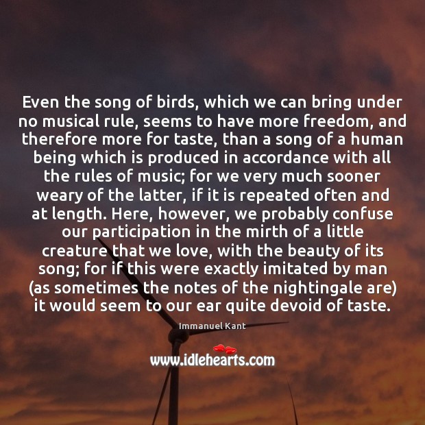 Even the song of birds, which we can bring under no musical Immanuel Kant Picture Quote