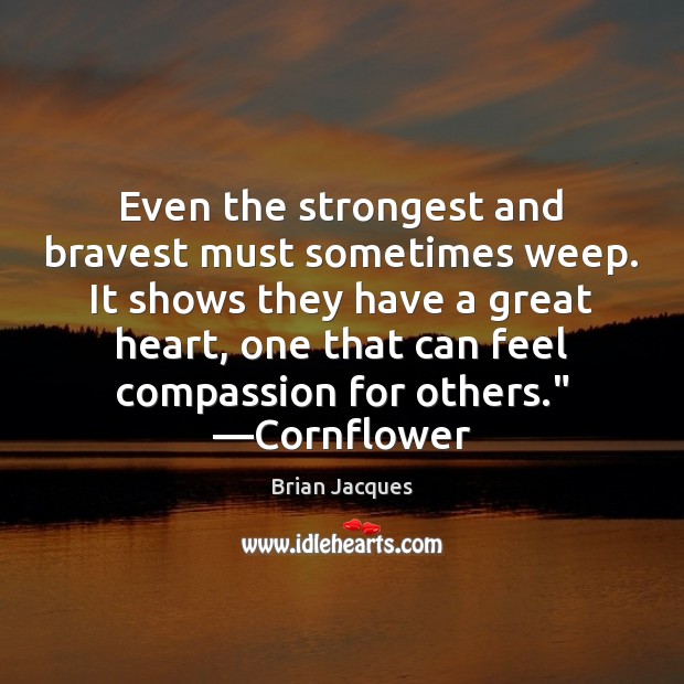Even the strongest and bravest must sometimes weep. It shows they have Brian Jacques Picture Quote