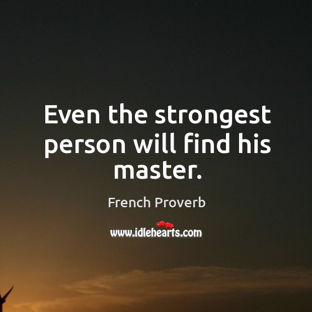Even the strongest person will find his master. French Proverbs Image