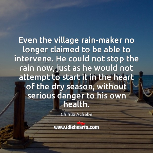 Even the village rain-maker no longer claimed to be able to intervene. Chinua Achebe Picture Quote