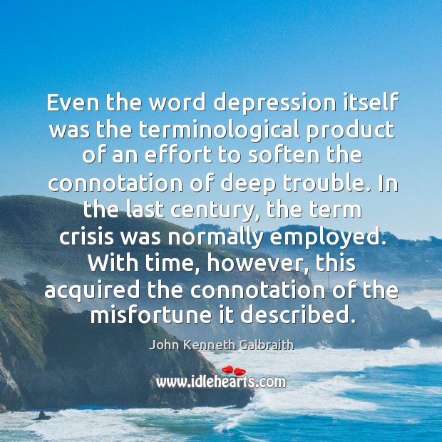 Even the word depression itself was the terminological product of an effort John Kenneth Galbraith Picture Quote