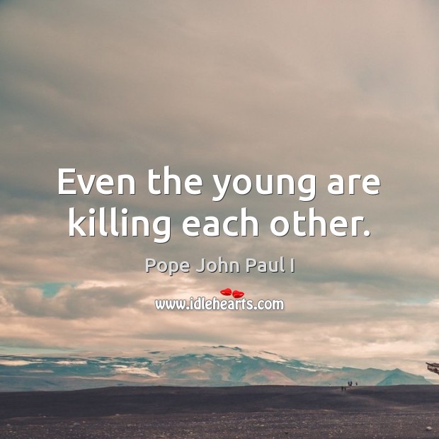 Even the young are killing each other. Image