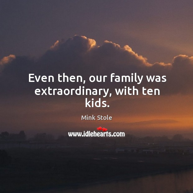 Even then, our family was extraordinary, with ten kids. Mink Stole Picture Quote