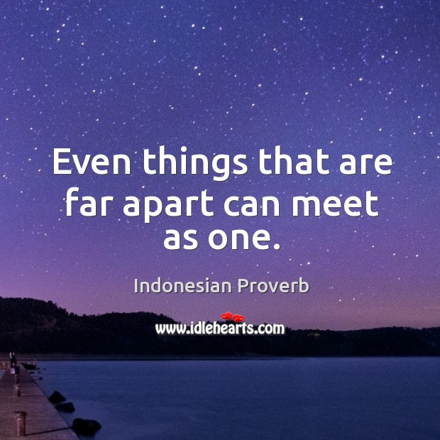 Even things that are far apart can meet as one. Indonesian Proverbs Image