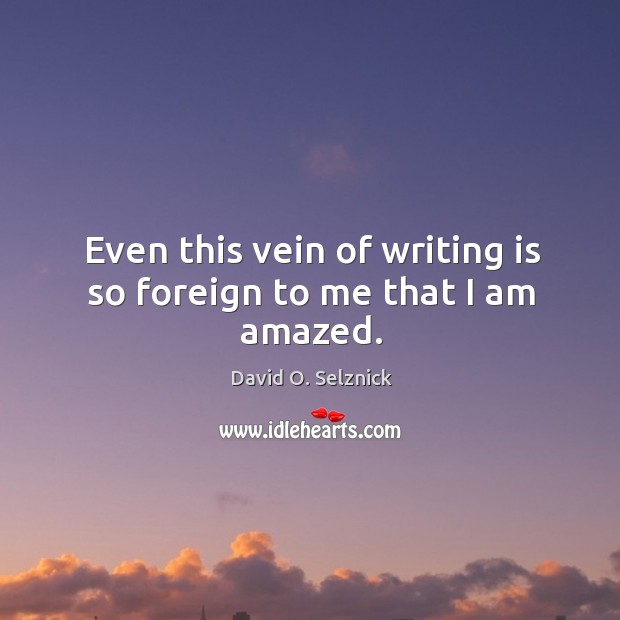 Even this vein of writing is so foreign to me that I am amazed. David O. Selznick Picture Quote