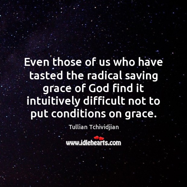 Even those of us who have tasted the radical saving grace of Tullian Tchividjian Picture Quote