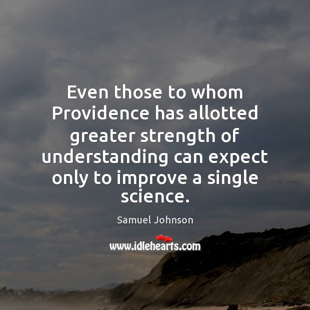 Even those to whom Providence has allotted greater strength of understanding can Samuel Johnson Picture Quote