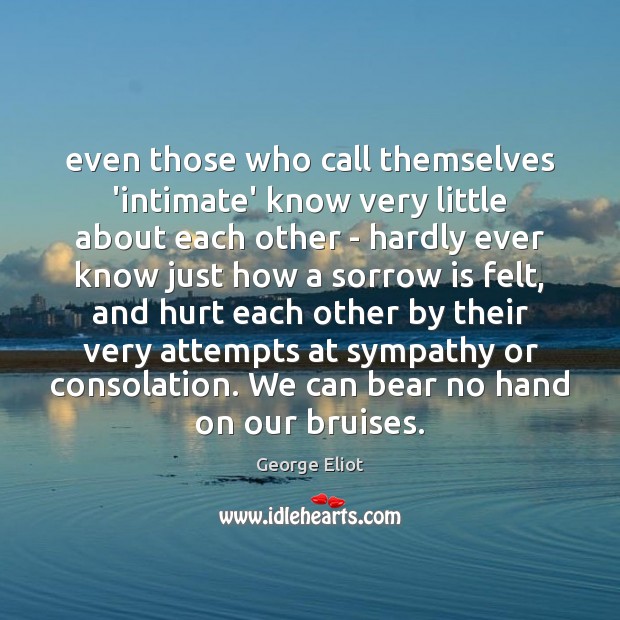 Even those who call themselves ‘intimate’ know very little about each other Hurt Quotes Image