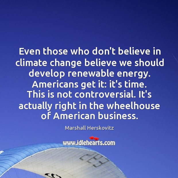 Even those who don’t believe in climate change believe we should develop Climate Quotes Image